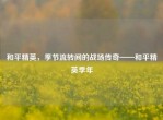 和平精英，季节流转间的战场传奇——和平精英季年