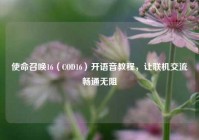 使命召唤16（COD16）开语音教程，让联机交流畅通无阻