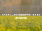 深入解析Steam美区IP及能否使用支付宝解锁游戏世界新可能