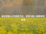 轻松掌握LOL开语音     ，实现与路人畅聊游戏战场