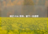 错过 PUBG 签到，留下一丝遗憾