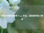 警惕盗版链接侵蚀 Steam 平台，盗版游戏混入库中