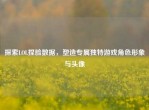探索LOL捏脸数据，塑造专属独特游戏角色形象与头像