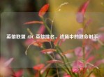 英雄联盟 ADC 英雄排名，战场中的致命射手