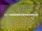 RNG，对英雄联盟的深度剖析与精彩诠释