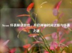 Steam 怀表解谜游戏，开启神秘时间之旅与怀表之谜