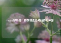 Steam移动器，释放硬盘空间的得力神器