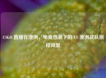 CSGO 直播在澳洲，电竞热潮下的 CS 澳洲战队别样风景