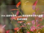 PUBG 皮肤专场秀，pubg 新皮肤带来个性与     的视觉盛宴