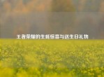 王者荣耀的生蚝惊喜与送生日礼物