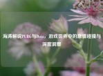 海涛解说PUBG与Dota，游戏世界中的     碰撞与深度洞察