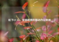 松下CF J10，坚固耐用的移动办公利器