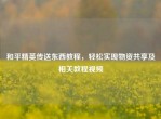 和平精英传送东西教程，轻松实现物资共享及相关教程视频
