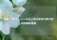 师傅（SIFU），Steam平台上东方武侠与现代游戏的精彩碰撞