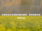 心悦逆战礼包领取攻略全解析，如何领取心悦逆战礼包