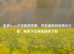 走进Steam少女换装世界，开启虚拟时尚奇幻之旅，畅享少女换装游戏下载