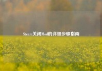 Steam关闭Mod的详细步骤指南