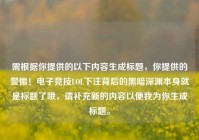 需根据你提供的以下内容生成标题，你提供的警惕！电子竞技LOL下注背后的黑暗深渊本身就是标题了哦，请补充新的内容以便我为你生成标题。