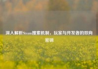 深入解析Steam搜索机制，玩家与开发者的双向密钥