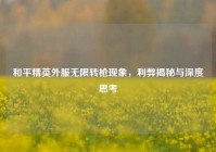 和平精英外服无限转枪现象，利弊揭秘与深度思考