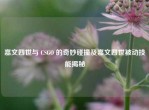 嘉文四世与 CSGO 的奇妙碰撞及嘉文四世被动技能揭秘
