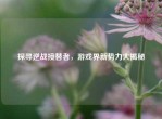 探寻逆战接替者，游戏界新势力大揭秘