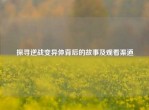探寻逆战变异体背后的故事及观看渠道