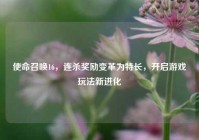 使命召唤16，连杀奖励变革为特长，开启游戏玩法新进化