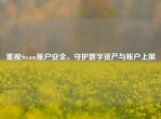重视Steam账户安全，守护数字资产与账户上限