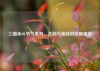 三国杀OL节气系列，古韵与竞技的交融盛景