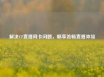 解决CF直播网卡问题，畅享流畅直播体验