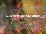 Steam魔忍登录指南及进不去问题解析