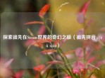 探索祖先在Steam世界的奇幻之旅（祖先拼音，zǔ xiān）