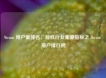 Steam 用户量排名，游戏行业重要指标之 Steam 用户排行榜