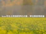 Steam平台上的别样梦幻之旅，梦幻西游单机版