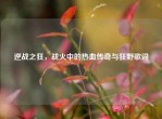 逆战之狂，战火中的热血传奇与狂野歌词