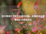 和平精英打字框变色相关问题，点亮战场交流新色彩及解决办法