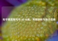 和平精英账号与 QQ 分离，利弊剖析与操作指南