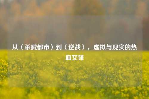 从〈杀戮都市〉到〈逆战〉，虚拟与现实的热血交锋