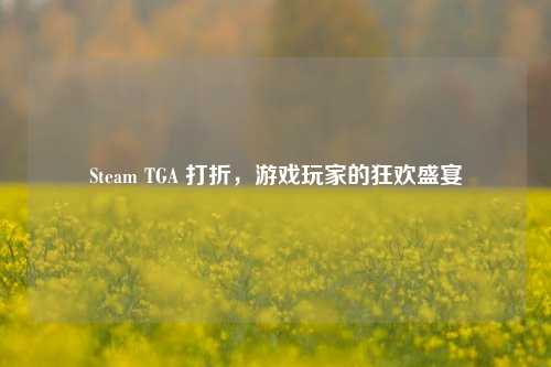 Steam TGA 打折,游戏玩家的狂欢盛宴