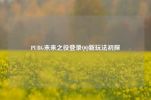 PUBG未来之役登录QQ新玩法初探