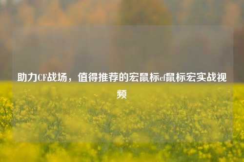 助力CF战场,值得推荐的宏鼠标cf鼠标宏实战视频