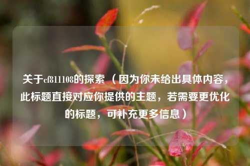 关于cf811108的探索 (因为你未给出具体内容,此标题直接对应你提供的主题,若需要更优化的标题,可补充更多信息)
