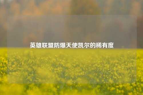 英雄联盟防爆天使凯尔的稀有度
