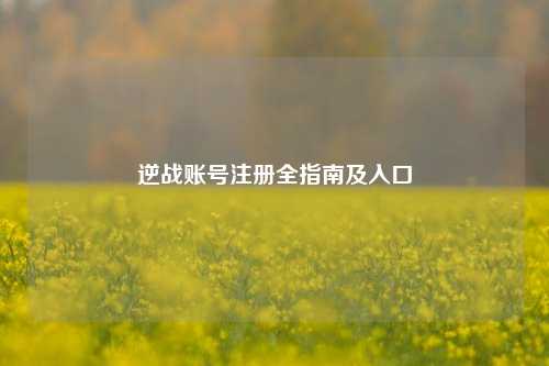 逆战账号注册全指南及入口