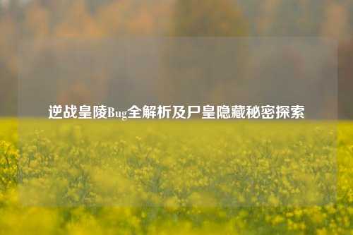 逆战皇陵Bug全解析及尸皇隐藏秘密探索