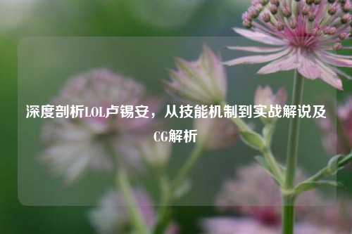 深度剖析LOL卢锡安,从技能机制到实战解说及CG解析