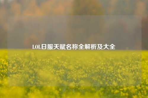 LOL日服天赋名称全解析及大全